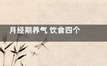 月经期养气 饮食四个秘笈